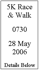 Text Box: 5K Race & Walk
0730
28 May 2006
Details Below
