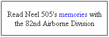 Text Box: Read Neel 505's memories with the 82nd Airborne Division
