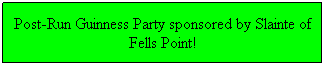 Text Box: Post-Run Guinness Party sponsored by Slainte of Fells Point!
